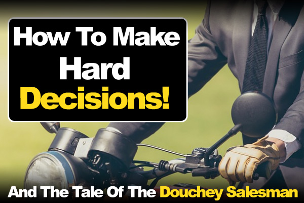 How To Make Hard Decisions And The Tale Of The Douchey Salesman