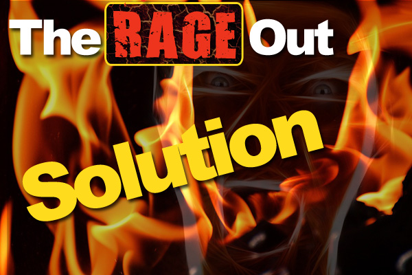 The “Rage Out” Solution