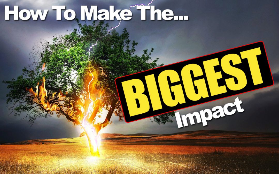 How To Make The Biggest Impact