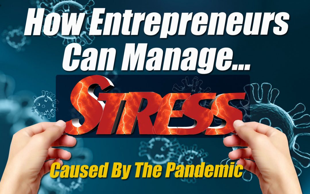 How Entrepreneurs Can Manage Stress Caused By The Coronavirus Pandemic