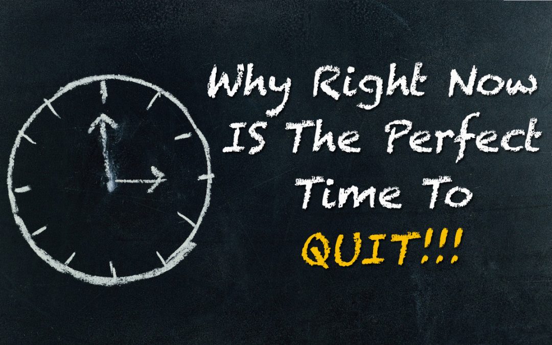 Why Right Now Is The Perfect Time To Quit