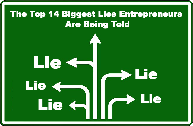 The Top 14 Biggest Lies Entrepreneurs Are Being Told