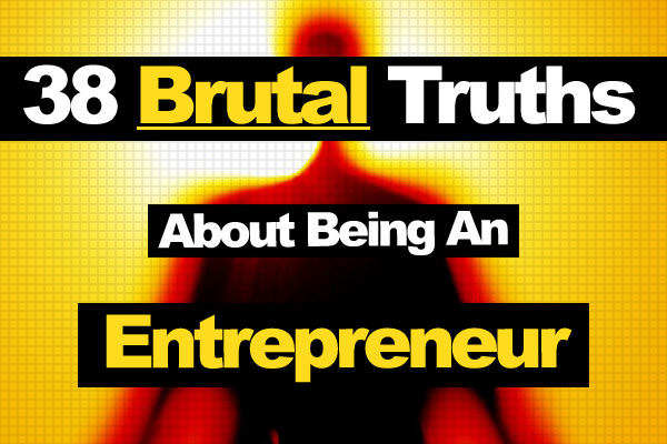 38 Brutal Truths About Being An Entrepreneur