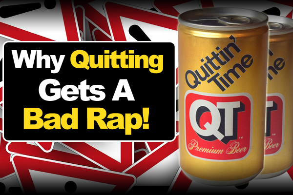Why Quitting Gets A Bad Rap