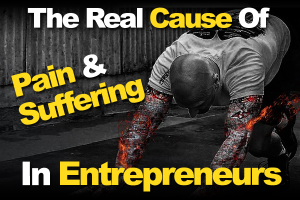 The Real Cause Of Pain And Suffering In Entrepreneurs And How To Work Through It