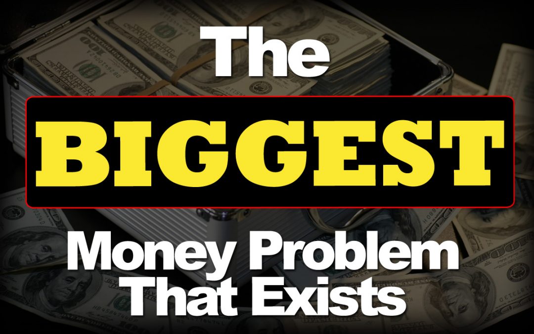 The Biggest Money Problem That Exists