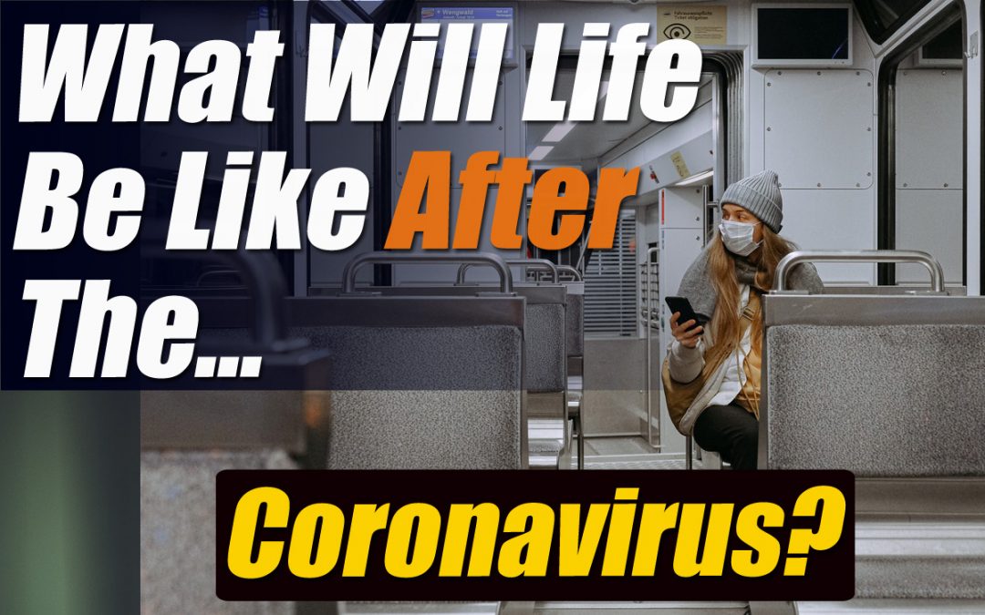 What Will Life Be Like After The Coronavirus?