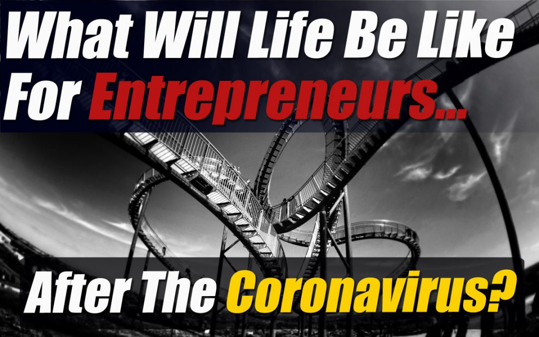What Will Life Be Like For Entrepreneurs After The Coronavirus?