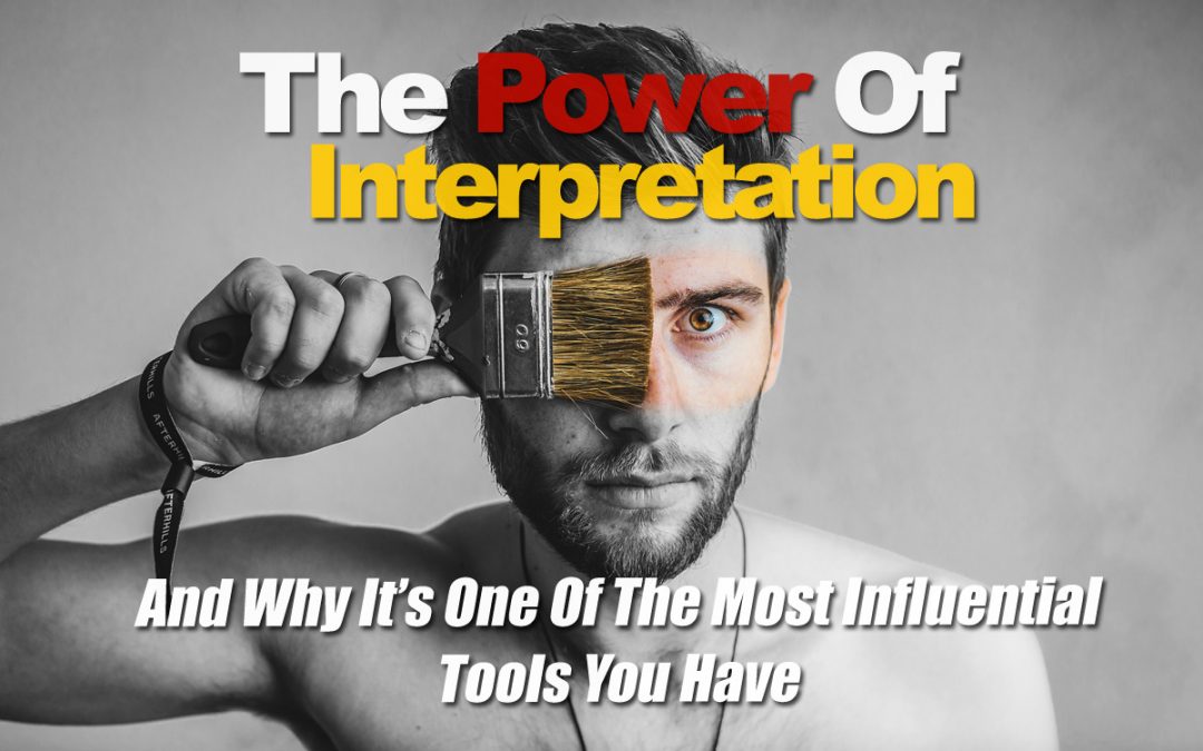 The Power Of Interpretation And Why It’s One Of The Most Influential Tools You Have