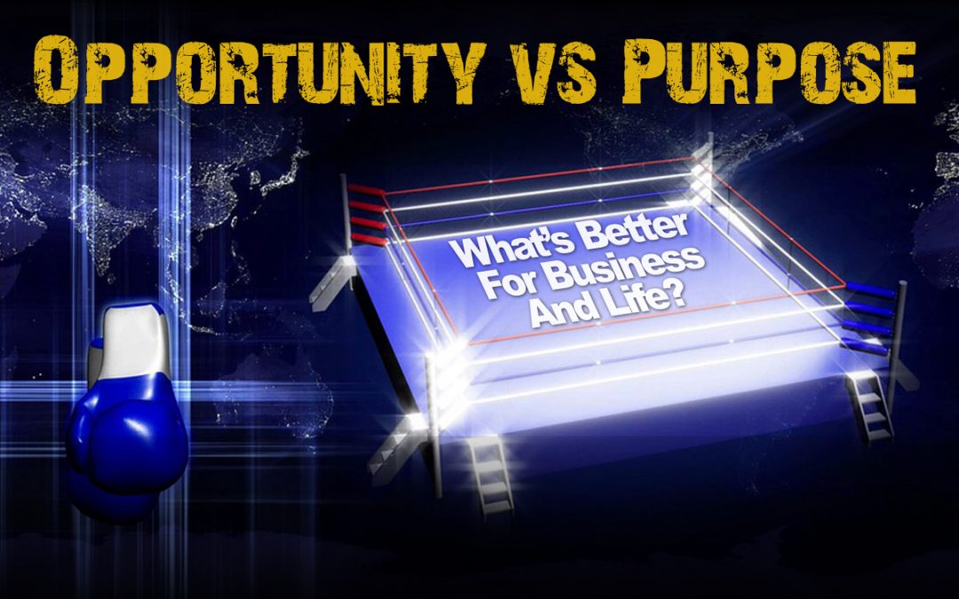 Opportunity Versus Purpose – What’s Better For Business And Life